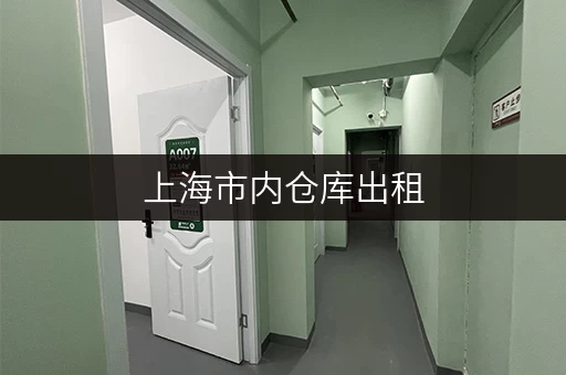 上海市内仓库出租，交通便利，24小时监控保障安全