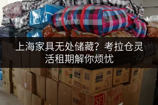 上海家具无处储藏？考拉仓灵活租期解你烦忧