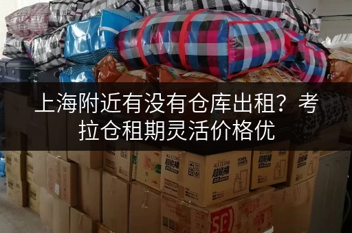 上海附近有没有仓库出租？考拉仓租期灵活价格优