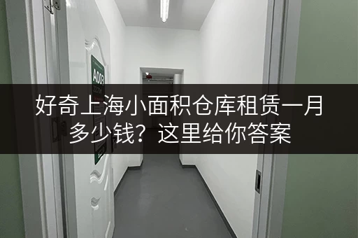 好奇上海小面积仓库租赁一月多少钱？这里给你答案