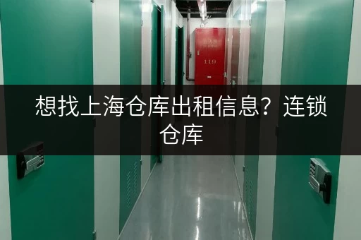想找上海仓库出租信息？连锁仓库，租期灵活，24 小时监控