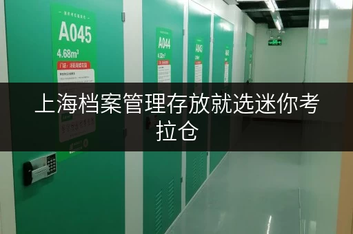 上海档案管理存放就选迷你考拉仓，随存随取超方便