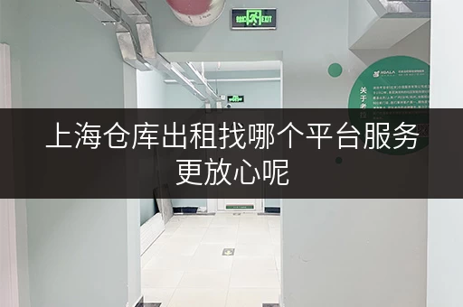上海仓库出租找哪个平台服务更放心呢