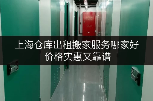 上海仓库出租搬家服务哪家好 价格实惠又靠谱