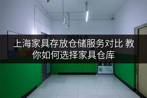 上海家具存放仓储服务对比 教你如何选择家具仓库