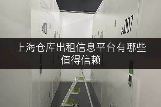上海仓库出租信息平台有哪些值得信赖 上海仓库出租信息平台有哪些值得信赖