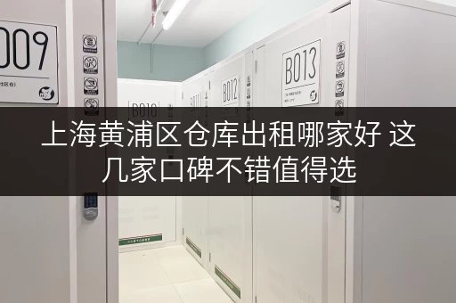 上海黄浦区仓库出租哪家好 这几家口碑不错值得选