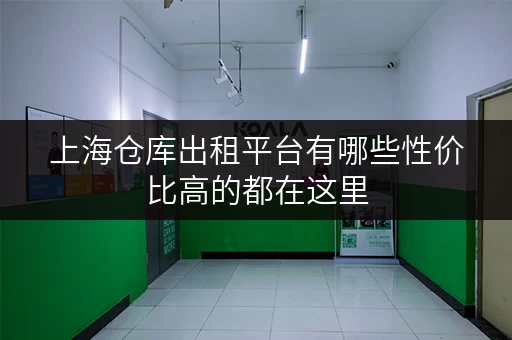 上海仓库出租平台有哪些性价比高的都在这里