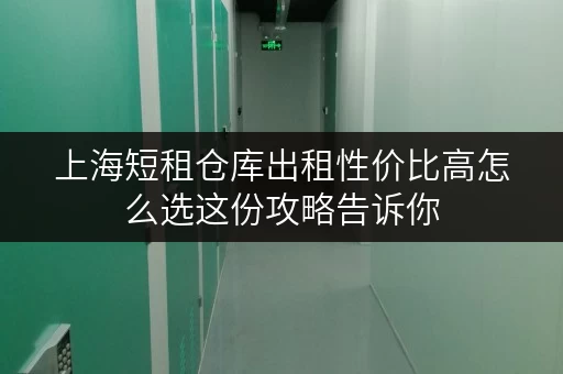 上海短租仓库出租性价比高怎么选这份攻略告诉你