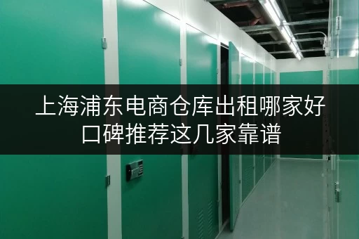 上海浦东电商仓库出租哪家好口碑推荐这几家靠谱