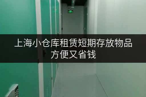 上海小仓库租赁短期存放物品方便又省钱