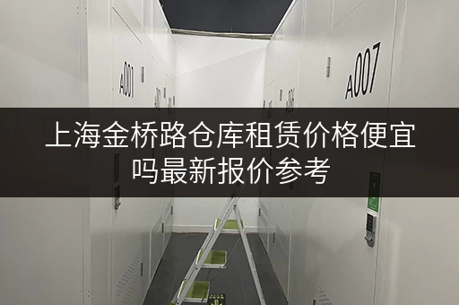 上海金桥路仓库租赁价格便宜吗最新报价参考 上海金桥路仓库租赁价格便宜吗最新报价参考