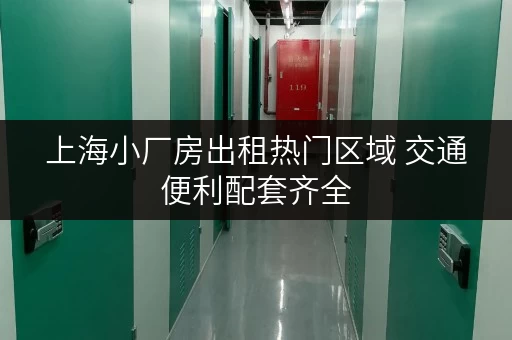 上海小厂房出租热门区域 交通便利配套齐全