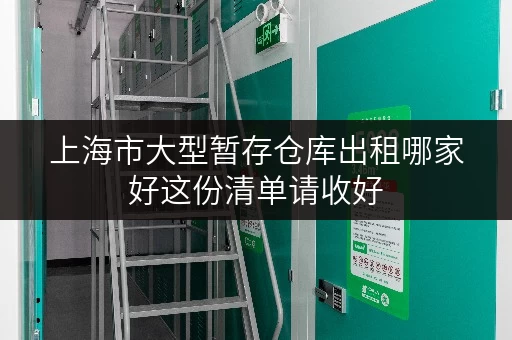 上海市大型暂存仓库出租哪家好这份清单请收好