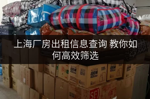 上海厂房出租信息查询 教你如何高效筛选