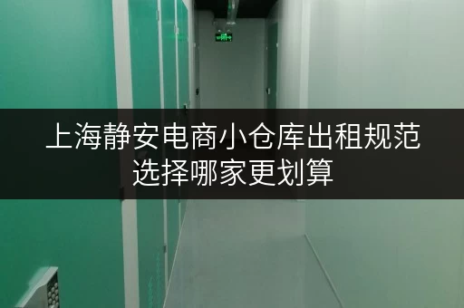 上海静安电商小仓库出租规范选择哪家更划算