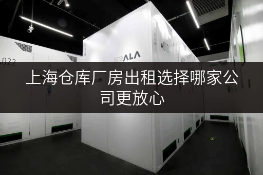 上海仓库厂房出租选择哪家公司更放心