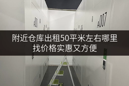 附近仓库出租50平米左右哪里找价格实惠又方便