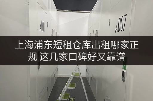 上海浦东短租仓库出租哪家正规 这几家口碑好又靠谱