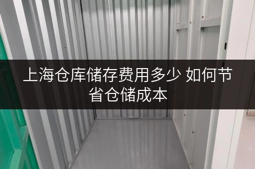 上海仓库储存费用多少 如何节省仓储成本
