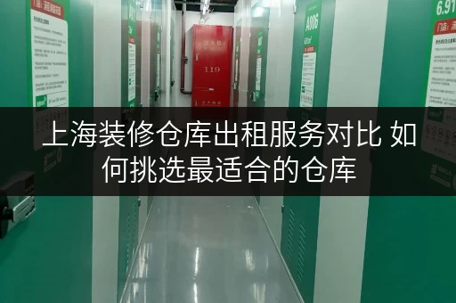 上海装修仓库出租服务对比 如何挑选最适合的仓库