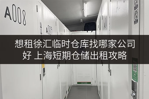 想租徐汇临时仓库找哪家公司好 上海短期仓储出租攻略
