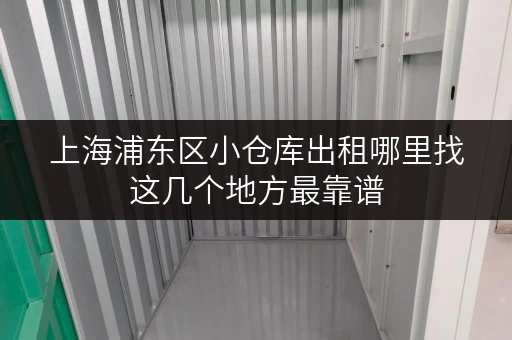 上海浦东区小仓库出租哪里找这几个地方最靠谱