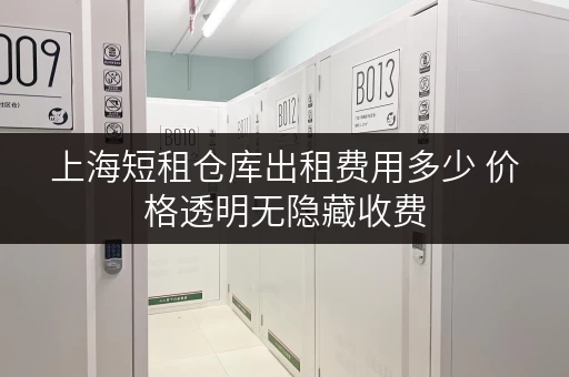 上海短租仓库出租费用多少 价格透明无隐藏收费 上海短租仓库出租费用多少 价格透明无隐藏收费