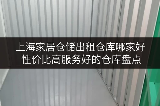 上海家居仓储出租仓库哪家好 性价比高服务好的仓库盘点