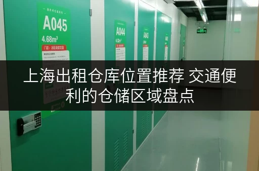 上海出租仓库位置推荐 交通便利的仓储区域盘点