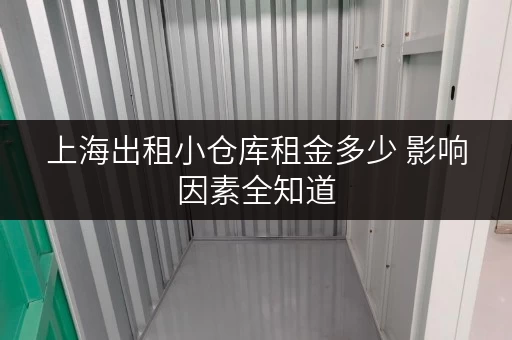 上海出租小仓库租金多少 影响因素全知道