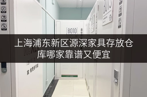 上海浦东新区源深家具存放仓库哪家靠谱又便宜