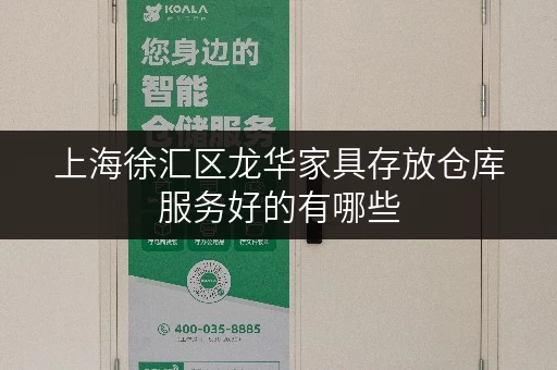 上海徐汇区龙华家具存放仓库服务好的有哪些