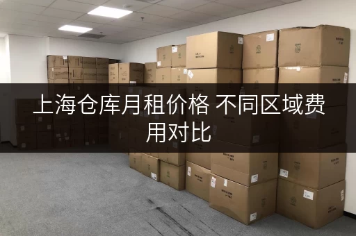 上海仓库月租价格 不同区域费用对比