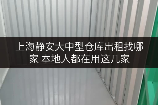 上海静安大中型仓库出租找哪家 本地人都在用这几家