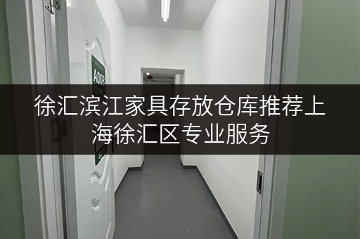 徐汇滨江家具存放仓库推荐上海徐汇区专业服务 徐汇滨江家具存放仓库推荐上海徐汇区专业服务