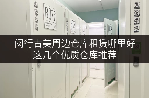 闵行古美周边仓库租赁哪里好这几个优质仓库推荐 闵行古美周边仓库租赁哪里好这几个优质仓库推荐