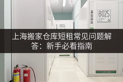 上海搬家仓库短租常见问题解答:新手必看指南 上海搬家仓库短租常见问题解答:新手必看指南