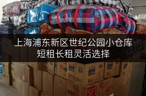 上海浦东新区世纪公园小仓库短租长租灵活选择 上海浦东新区世纪公园小仓库短租长租灵活选择