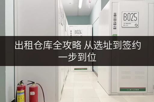出租仓库全攻略 从选址到签约一步到位 出租仓库全攻略 从选址到签约一步到位