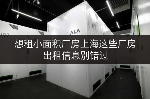 想租小面积厂房上海这些厂房出租信息别错过 想租小面积厂房上海这些厂房出租信息别错过