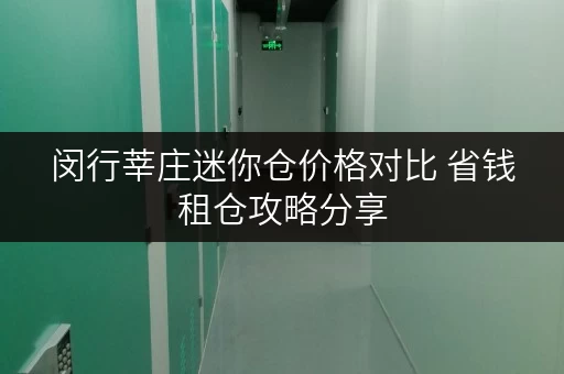 闵行莘庄迷你仓价格对比 省钱租仓攻略分享 闵行莘庄迷你仓价格对比 省钱租仓攻略分享