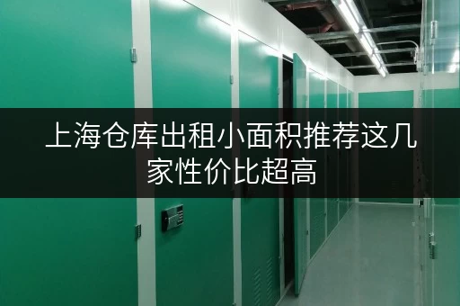 上海仓库出租小面积推荐这几家性价比超高 上海仓库出租小面积推荐这几家性价比超高