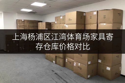 上海杨浦区江湾体育场家具寄存仓库价格对比 上海杨浦区江湾体育场家具寄存仓库价格对比