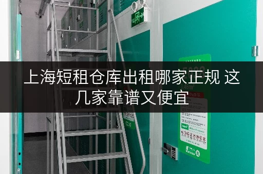 上海短租仓库出租哪家正规 这几家靠谱又便宜 上海短租仓库出租哪家正规 这几家靠谱又便宜