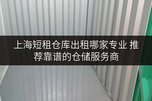 上海短租仓库出租哪家专业 推荐靠谱的仓储服务商