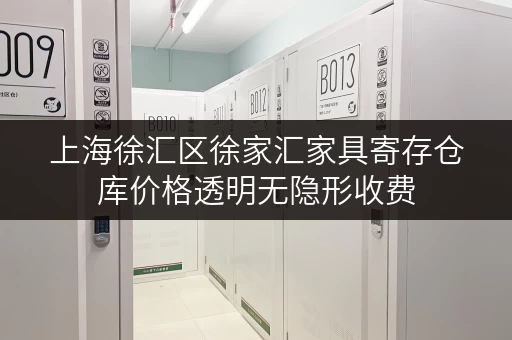 上海徐汇区徐家汇家具寄存仓库价格透明无隐形收费 上海徐汇区徐家汇家具寄存仓库价格透明无隐形收费