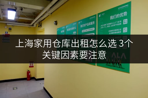 上海家用仓库出租怎么选 3个关键因素要注意 上海家用仓库出租怎么选 3个关键因素要注意