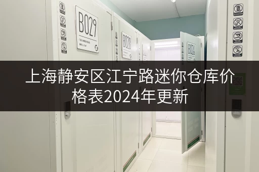 上海静安区江宁路迷你仓库价格表2024年更新 上海静安区江宁路迷你仓库价格表2024年更新
