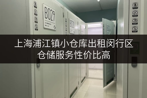 上海浦江镇小仓库出租闵行区仓储服务性价比高 上海浦江镇小仓库出租闵行区仓储服务性价比高